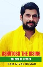 Ashutosh The Rising Soldier To Leader: An Inspiration To The Youth