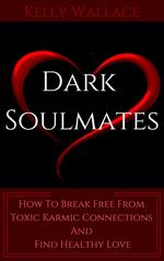 Dark Soulmates: How To Break Free From Toxic Karmic Connections And Find Healthy Love