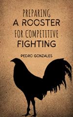 Preparing A Rooster for Competitive Fighting