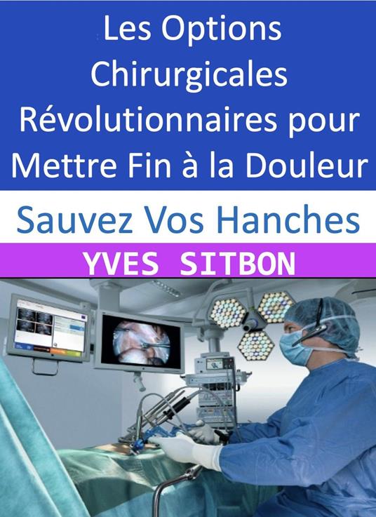 Sauvez Vos Hanches : Les Options Chirurgicales Révolutionnaires pour Mettre Fin à la Douleur