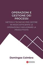 Operazioni e gestione dei processi: Metodi e tecniche per gestire in modo efficiente le operazioni e migliorare la produttività