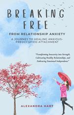 Breaking Free from Relationship Anxiety - A Journey to Healing Anxious-Preoccupied Attachment