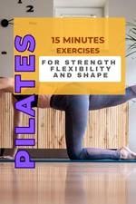 Pilates: 15 Minutes Exercises for Strength, Flexibility and Shape