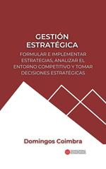 Gestión Estratégica: Formular e implementar estrategias, analizar el entorno competitivo y tomar decisiones estratégicas