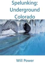 Spelunking: Underground Colorado
