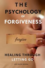 The Psychology of Forgiveness:Healing Through Letting Go