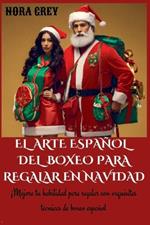 El Arte Español Del Boxeo Para Regalar En Navidad: ¡Mejora Tu Habilidad Para Regalar Con Exquisitas Técnicas De Boxeo Español