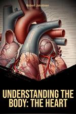 Understanding the Body The Heart