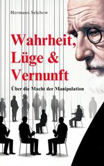 Wahrheit, Lüge & Vernunft - Über die Macht der Manipulation