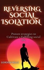 Reversing Social Isolation: Proven Strategies to Cultivate a Fulfilling Social Life