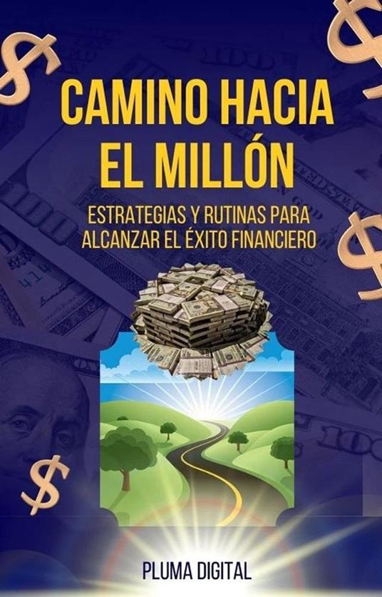 El Camino Hacia el Millón: Estrategias y Rutinas para Alcanzar el Éxito Financiero