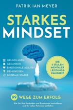 Starkes Mindset – Die 5 Säulen mentaler Leistungsfähigkeit: 99 Wege zum Erfolg. Wie Sie Ihre Gedanken und Emotionen kontrollieren und Ihr volles Potenzial entfalten