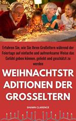 Weihnachtstraditionen der Grosseltern: Erfahren Sie, Wie Sie Ihren Großeltern Während der Feiertage auf Einfache und Aufmerksame Weise das Gefühl Geben Können, Geliebt und Geschätzt zu Werden