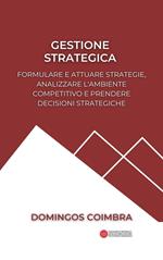 Gestione strategica: Formulare e attuare strategie, analizzare l'ambiente competitivo e prendere decisioni strategiche