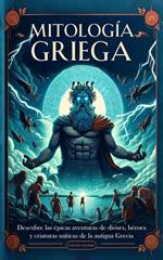 Mitología Griega: Descubre las épicas Aventuras de Dioses, Héroes y Criaturas Míticas de la Antigua Grecia