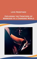 Love Redefined: Exploring the Frontiers of Marriage in a Changing World