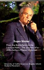 Eugen Weber: From the Battlefields to the Lecture Halls - The Journey of a 20th Century Master Historian
