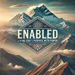 Enabled- Living God’s Purpose With Power