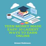 Teen Money Made Easy: 10 Laziest Ways to Earn Online