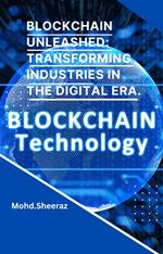 Blockchain Unleashed: Transforming Industries in The Digital Era.