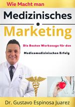 Wie Macht man Medizinisches Marketing Die besten Werkzeuge für den medizinischen Erfolg
