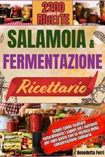 SALAMOIA E FERMENTAZIONE RICETTARIO: Scopri come esaltare naturalmente i sapori ed i nutrienti per ogni pasto con la tecnica della conservazione culinaria.