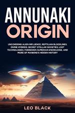 Annunaki Origin Uncovering Alien Influence, Reptilian Bloodlines, Divine Hybrids, Secret Stellar Societies, Lost Technologies, Forbidden Sumerian Knowledge, and More of Mankind's Hidden History