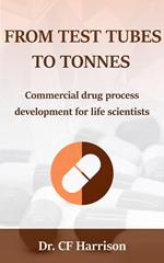 From Test Tubes to Tonnes: Commercial Drug Process Development for Life Scientists