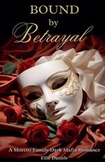 Bound by Betrayal: A Moretti Family Dark Mafia Romance