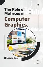 The Role of Matrices in Computer Graphics.