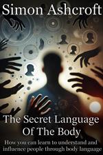 The secret language of the body - How you can learn to understand and influence people through body language