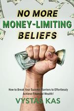 No More Money Limiting Beliefs – Unlock Your Ability to Get Money & Achieve Financial Success