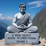 A Wise Geek's Guide To Everything Volume 2