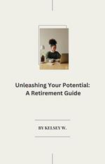 Unleashing Your Potential: A Retirement Guide