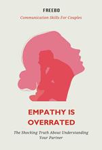 Empathy is Overrated: The Shocking Truth About Understanding Your Partner