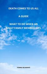 Death Comes to Us All - A Guide - What to Do When an Adult Family Member Dies