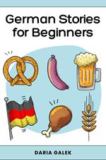 German Stories for Beginners: 40 Captivating Short Stories in Simple German with English Translations and Exercises for Adult Beginners