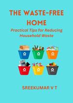 The Waste-Free Home: Practical Tips for Reducing Household Waste