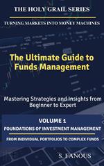 The Ultimate Guide to Funds Management - Volume 1: Foundations of Investment Management