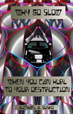 Why Go Slow When You Can Hurl to Your Destruction!