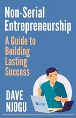 Non-Serial Entrepreneurship: A Guide to Building Lasting Success