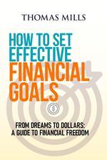 How to Set Effective Financial Goals: From Dreams to Dollars A Guide to Financial Freedom