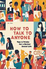 How to Talk to Anyone Tips and Tricks for a Better Social Life