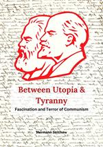 Between Utopia and Tyranny - The Fascination and Horror of Communism