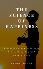 The Science of Happiness: Evidence-Based Practices for Lasting Joy and Contentment