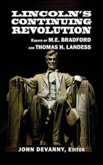 Lincoln's Continuing Revolution: Essays of M.E. Bradford and Thomas H. Landess