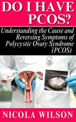 Do I Have PCOS? Understanding the Cause and Reversing Symptoms of Polycystic Ovary Syndrome (PCOS)