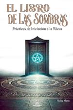 El Libro de las Sombras: Pr?cticas de Iniciaci?n a la Wicca