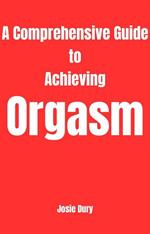 A Comprehensive Guide to Achieving Orgasm