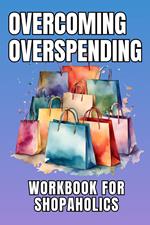 Overcoming Overspending Workbook for Shopaholics